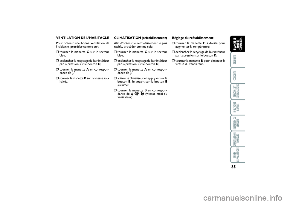 FIAT SCUDO 2014  Notice dentretien (in French) 35
SECURITECONDUITETEMOINS ETSIGNALISATIONSIS’IL VOUS
ARRIVEENTRETIEN DU
VEHICULECARACTERISTIQUES
TECHNIQUESINDEX
ALPHABETIQUEPLANCHE DE
BORD ET
COMMANDES
VENTILATION DE L’HABITACLE
Pour obtenir u