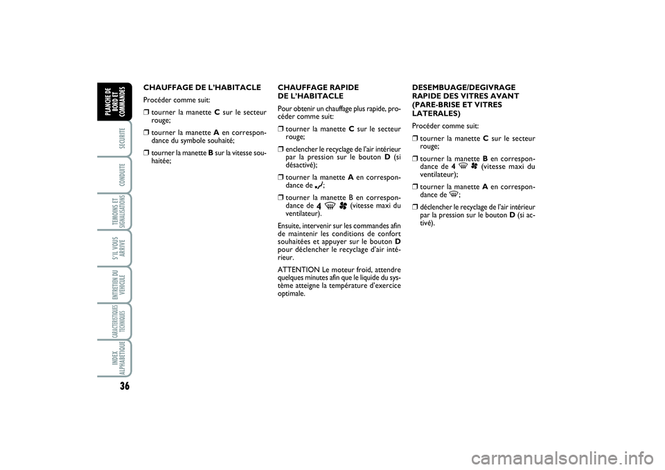 FIAT SCUDO 2014  Notice dentretien (in French) 36SECURITECONDUITETEMOINS ETSIGNALISATIONSS’IL VOUS
ARRIVEENTRETIEN DU
VEHICULECARACTERISTIQUES
TECHNIQUESINDEX
ALPHABETIQUEPLANCHE DE
BORD ET
COMMANDES
CHAUFFAGE DE L’HABITACLE
Procéder comme su