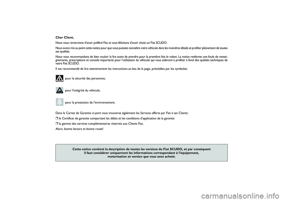 FIAT SCUDO 2014  Notice dentretien (in French) Cher Client,
Nous vous remercions d’avoir préféré Fiat et vous félicitons d’avoir choisi un Fiat SCUDO.
Nous avons mis au point cette notice pour que vous puissiez connaître votre véhicule d