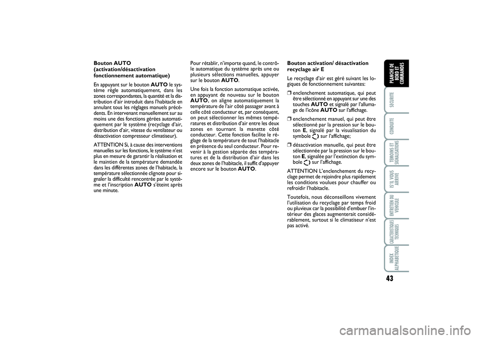 FIAT SCUDO 2014  Notice dentretien (in French) 43
SECURITECONDUITETEMOINS ETSIGNALISATIONSIS’IL VOUS
ARRIVEENTRETIEN DU
VEHICULECARACTERISTIQUES
TECHNIQUESINDEX
ALPHABETIQUEPLANCHE DE
BORD ET
COMMANDES
Bouton AUTO 
(activation/désactivation
fon