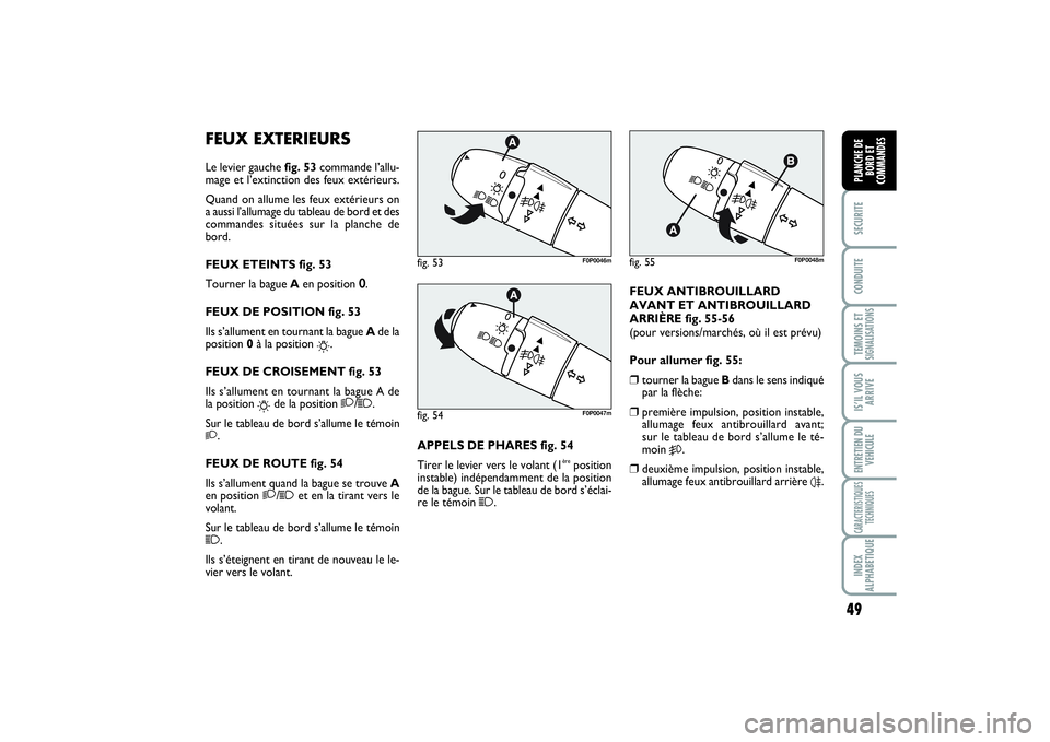 FIAT SCUDO 2014 Notice dentretien (in French) 49
SECURITECONDUITETEMOINS ETSIGNALISATIONSIS’IL VOUS
ARRIVEENTRETIEN DU
VEHICULECARACTERISTIQUES
TECHNIQUESINDEX
ALPHABETIQUEPLANCHE DE
BORD ET
COMMANDES
FEUX EXTERIEURSLe levier gauche fig. 53comm FIAT SCUDO 2014 Notice dentretien (in French) 49
SECURITECONDUITETEMOINS ETSIGNALISATIONSIS’IL VOUS
ARRIVEENTRETIEN DU
VEHICULECARACTERISTIQUES
TECHNIQUESINDEX
ALPHABETIQUEPLANCHE DE
BORD ET
COMMANDES
FEUX EXTERIEURSLe levier gauche fig. 53comm