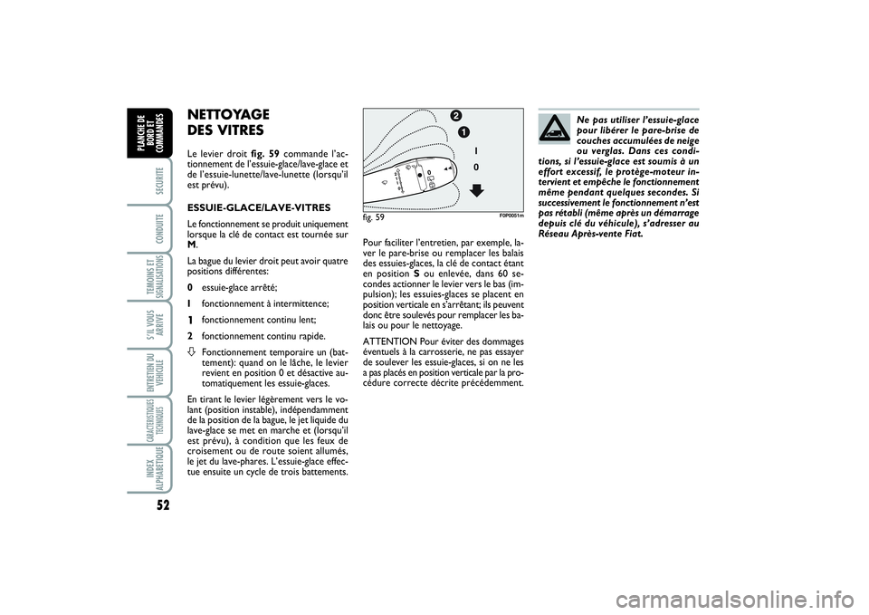 FIAT SCUDO 2014 Notice dentretien (in French) 52SECURITECONDUITETEMOINS ETSIGNALISATIONSS’IL VOUS
ARRIVEENTRETIEN DU
VEHICULECARACTERISTIQUES
TECHNIQUESINDEX
ALPHABETIQUEPLANCHE DE
BORD ET
COMMANDES
NETTOYAGE
DES VITRESLe levier droit fig. 59c FIAT SCUDO 2014 Notice dentretien (in French) 52SECURITECONDUITETEMOINS ETSIGNALISATIONSS’IL VOUS
ARRIVEENTRETIEN DU
VEHICULECARACTERISTIQUES
TECHNIQUESINDEX
ALPHABETIQUEPLANCHE DE
BORD ET
COMMANDES
NETTOYAGE
DES VITRESLe levier droit fig. 59c
