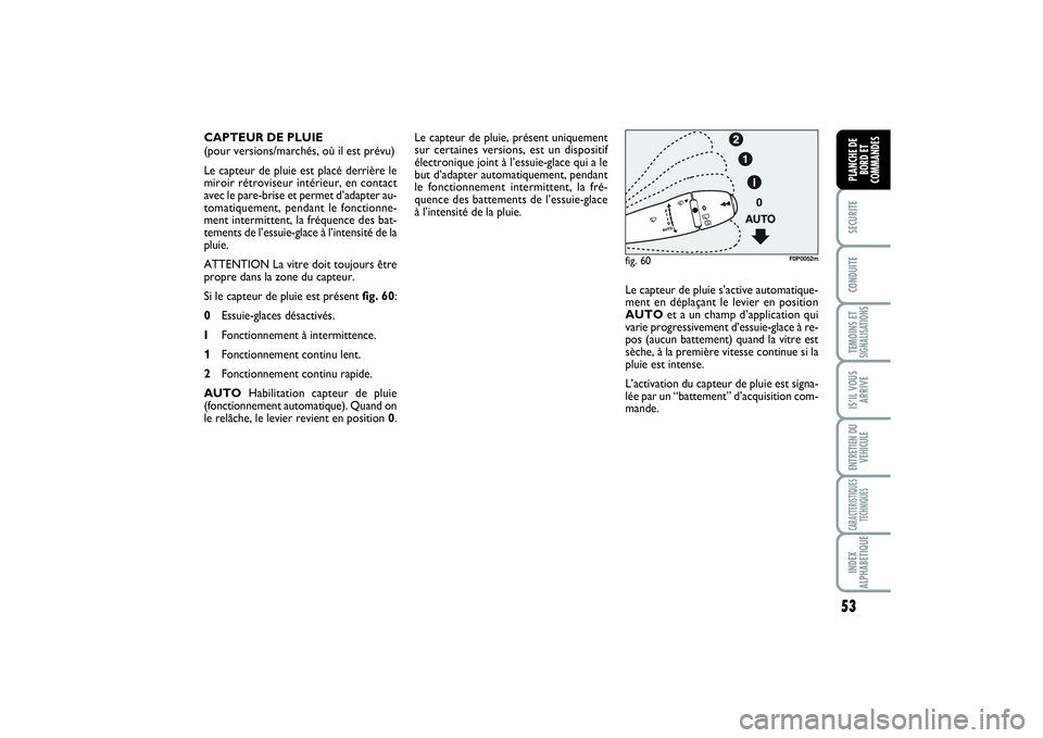 FIAT SCUDO 2014 Notice dentretien (in French) 53
SECURITECONDUITETEMOINS ETSIGNALISATIONSIS’IL VOUS
ARRIVEENTRETIEN DU
VEHICULECARACTERISTIQUES
TECHNIQUESINDEX
ALPHABETIQUEPLANCHE DE
BORD ET
COMMANDES
Le capteur de pluie, présent uniquement
su FIAT SCUDO 2014 Notice dentretien (in French) 53
SECURITECONDUITETEMOINS ETSIGNALISATIONSIS’IL VOUS
ARRIVEENTRETIEN DU
VEHICULECARACTERISTIQUES
TECHNIQUESINDEX
ALPHABETIQUEPLANCHE DE
BORD ET
COMMANDES
Le capteur de pluie, présent uniquement
su
