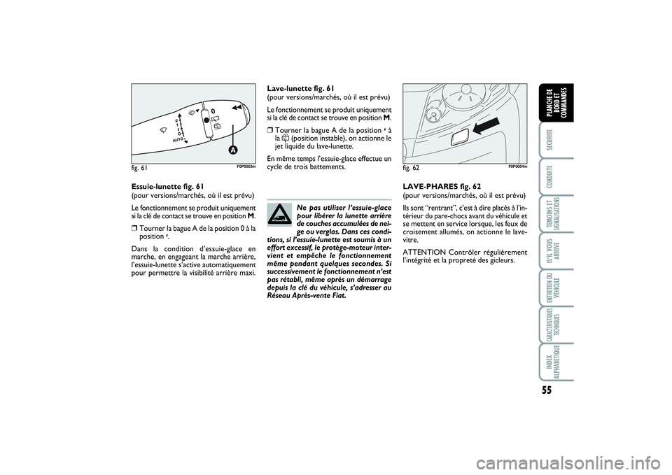 FIAT SCUDO 2014 Notice dentretien (in French) 55
SECURITECONDUITETEMOINS ETSIGNALISATIONSIS’IL VOUS
ARRIVEENTRETIEN DU
VEHICULECARACTERISTIQUES
TECHNIQUESINDEX
ALPHABETIQUEPLANCHE DE
BORD ET
COMMANDES
Essuie-lunette fig. 61
(pour versions/march FIAT SCUDO 2014 Notice dentretien (in French) 55
SECURITECONDUITETEMOINS ETSIGNALISATIONSIS’IL VOUS
ARRIVEENTRETIEN DU
VEHICULECARACTERISTIQUES
TECHNIQUESINDEX
ALPHABETIQUEPLANCHE DE
BORD ET
COMMANDES
Essuie-lunette fig. 61
(pour versions/march