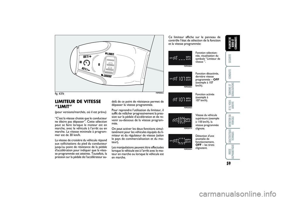 FIAT SCUDO 2014 Notice dentretien (in French) 59
SECURITECONDUITETEMOINS ETSIGNALISATIONSIS’IL VOUS
ARRIVEENTRETIEN DU
VEHICULECARACTERISTIQUES
TECHNIQUESINDEX
ALPHABETIQUEPLANCHE DE
BORD ET
COMMANDES
fig. 63/b
F0P0055m
F0P0338mF0P0339mF0P0340m FIAT SCUDO 2014 Notice dentretien (in French) 59
SECURITECONDUITETEMOINS ETSIGNALISATIONSIS’IL VOUS
ARRIVEENTRETIEN DU
VEHICULECARACTERISTIQUES
TECHNIQUESINDEX
ALPHABETIQUEPLANCHE DE
BORD ET
COMMANDES
fig. 63/b
F0P0055m
F0P0338mF0P0339mF0P0340m