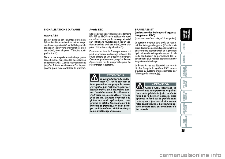 FIAT SCUDO 2014 Notice dentretien (in French) 85
SECURITECONDUITETEMOINS ETSIGNALISATIONSIS’IL VOUS
ARRIVEENTRETIEN DU
VEHICULECARACTERISTIQUES
TECHNIQUESINDEX
ALPHABETIQUEPLANCHE DE
BORD ET
COMMANDES
SIGNALISATIONS D’AVARIE
Avarie ABS
Elle e FIAT SCUDO 2014 Notice dentretien (in French) 85
SECURITECONDUITETEMOINS ETSIGNALISATIONSIS’IL VOUS
ARRIVEENTRETIEN DU
VEHICULECARACTERISTIQUES
TECHNIQUESINDEX
ALPHABETIQUEPLANCHE DE
BORD ET
COMMANDES
SIGNALISATIONS D’AVARIE
Avarie ABS
Elle e