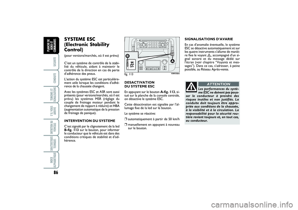FIAT SCUDO 2014 Notice dentretien (in French) 86SECURITECONDUITETEMOINS ETSIGNALISATIONSS’IL VOUS
ARRIVEENTRETIEN DU
VEHICULECARACTERISTIQUES
TECHNIQUESINDEX
ALPHABETIQUEPLANCHE DE
BORD ET
COMMANDES
fig. 113
F0P0700m
SYSTEME ESC
(Electronic St FIAT SCUDO 2014 Notice dentretien (in French) 86SECURITECONDUITETEMOINS ETSIGNALISATIONSS’IL VOUS
ARRIVEENTRETIEN DU
VEHICULECARACTERISTIQUES
TECHNIQUESINDEX
ALPHABETIQUEPLANCHE DE
BORD ET
COMMANDES
fig. 113
F0P0700m
SYSTEME ESC
(Electronic St