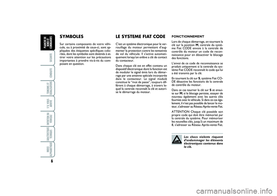 FIAT SCUDO 2014  Notice dentretien (in French) 6SECURITECONDUITETEMOINS ETSIGNALISATIONSS’IL VOUS
ARRIVEENTRETIEN DU
VEHICULECARACTERISTIQUES
TECHNIQUESINDEX
ALPHABETIQUEPLANCHE DE
BORD ET
COMMANDES
SYMBOLESSur certains composants de votre véhi