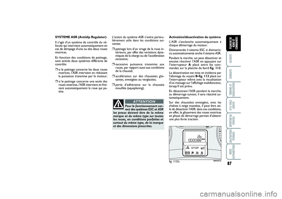 FIAT SCUDO 2014 Notice dentretien (in French) 87
SECURITECONDUITETEMOINS ETSIGNALISATIONSIS’IL VOUS
ARRIVEENTRETIEN DU
VEHICULECARACTERISTIQUES
TECHNIQUESINDEX
ALPHABETIQUEPLANCHE DE
BORD ET
COMMANDES
SYSTEME ASR (Antislip Regulator)
Il s’agi FIAT SCUDO 2014 Notice dentretien (in French) 87
SECURITECONDUITETEMOINS ETSIGNALISATIONSIS’IL VOUS
ARRIVEENTRETIEN DU
VEHICULECARACTERISTIQUES
TECHNIQUESINDEX
ALPHABETIQUEPLANCHE DE
BORD ET
COMMANDES
SYSTEME ASR (Antislip Regulator)
Il s’agi