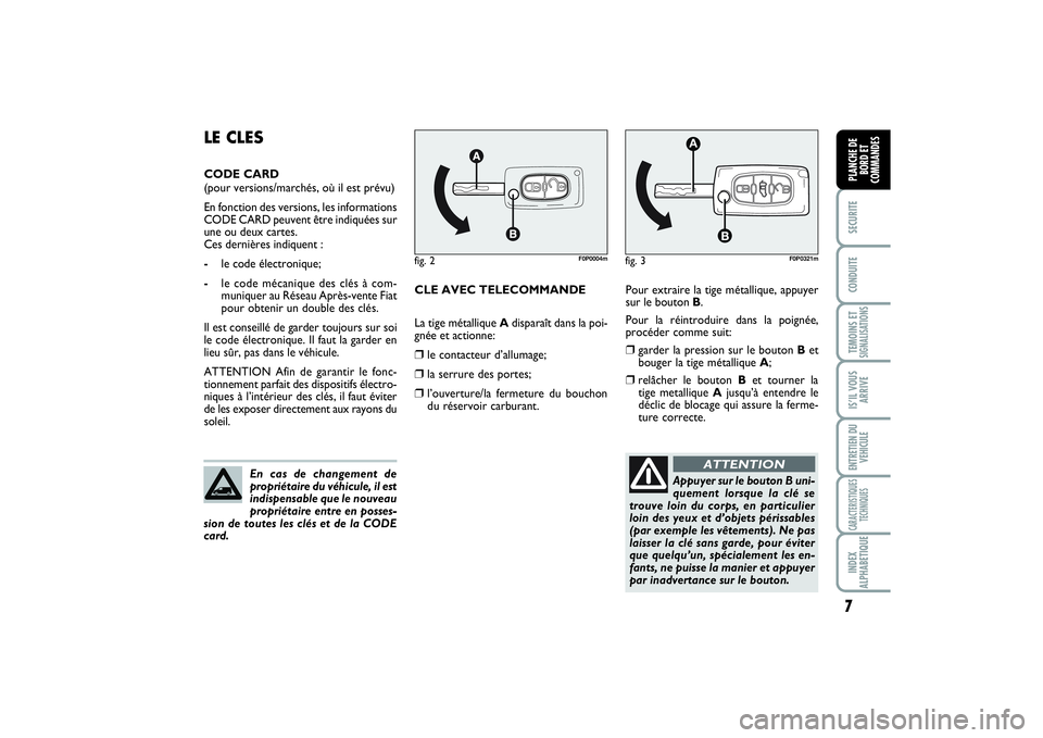 FIAT SCUDO 2015  Notice dentretien (in French) 7SECURITECONDUITETEMOINS ETSIGNALISATIONSIS’IL VOUS
ARRIVEENTRETIEN DU 
VEHICULECARACTERISTIQUES
TECHNIQUESINDEX
ALPHABETIQUEPLANCHE DE
BORD ET
COMMANDES
Pour extraire la tige métallique, appuyer
s