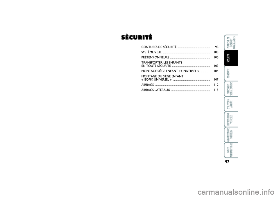 FIAT SCUDO 2015  Notice dentretien (in French) 97
CONDUITETEMOINS ET
SIGNALISATIONSS’IL VOUS
ARRIVEENTRETIEN DU
VEHICULECARACTERISTIQUES
TECHNIQUESINDEX
ALPHABETIQUEPLANCHE DE
BORD ET
COMMANDESSECURITE
CEINTURES DE SÉCURITÉ ...................