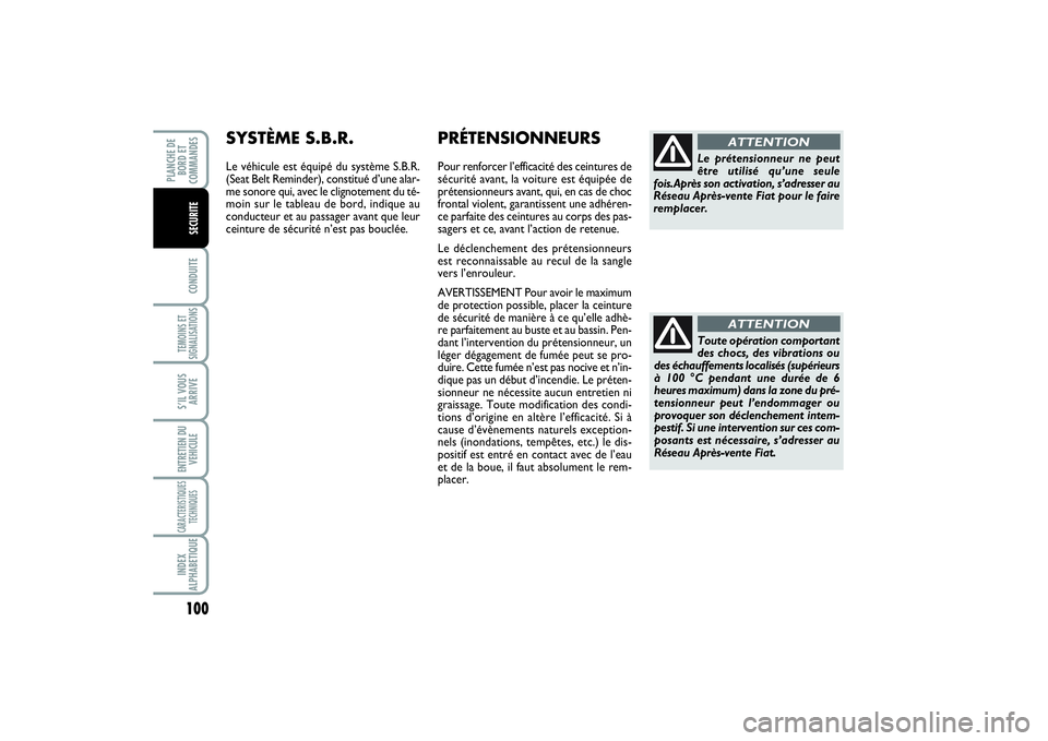 FIAT SCUDO 2015  Notice dentretien (in French) 100CONDUITETEMOINS ET
SIGNALISATIONSS’IL VOUS
ARRIVEENTRETIEN DU
VEHICULECARACTERISTIQUES
TECHNIQUESINDEX
ALPHABETIQUEPLANCHE DE
BORD ET
COMMANDES
SECURITE
Toute opération comportant
des chocs, des