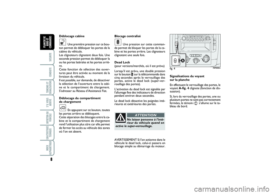 FIAT SCUDO 2015  Notice dentretien (in French) 8SECURITECONDUITETEMOINS ETSIGNALISATIONSS’IL VOUS
ARRIVEENTRETIEN DU
VEHICULECARACTERISTIQUES
TECHNIQUESINDEX
ALPHABETIQUEPLANCHE DE
BORD ET
COMMANDES
Blocage centralisé
Une pression sur cette com