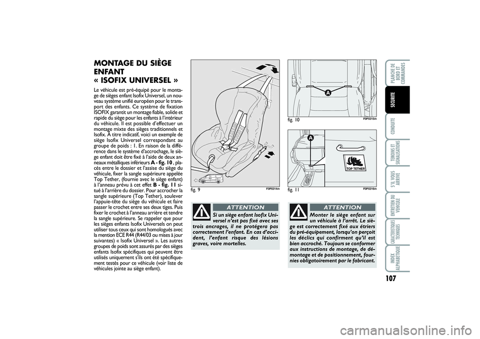 FIAT SCUDO 2015  Notice dentretien (in French) 107
CONDUITETEMOINS ET
SIGNALISATIONSS’IL VOUS
ARRIVEENTRETIEN DU
VEHICULECARACTERISTIQUES
TECHNIQUESINDEX
ALPHABETIQUEPLANCHE DE
BORD ET
COMMANDESSECURITE
MONTAGE DU SIÈGE
ENFANT 
« ISOFIX UNIVER