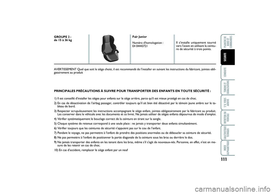 FIAT SCUDO 2015  Notice dentretien (in French) 111
CONDUITETEMOINS ET
SIGNALISATIONSS’IL VOUS
ARRIVEENTRETIEN DU
VEHICULECARACTERISTIQUES
TECHNIQUESINDEX
ALPHABETIQUEPLANCHE DE
BORD ET
COMMANDESSECURITE
PRINCIPALES PRÉCAUTIONS À SUIVRE POUR TR