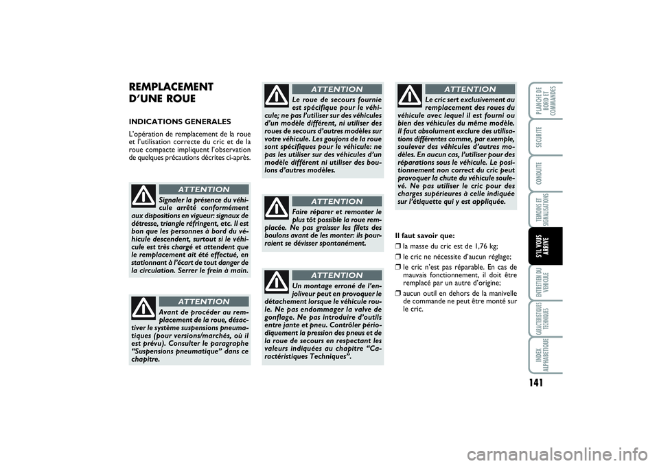 FIAT SCUDO 2015  Notice dentretien (in French) 141
TEMOINS ET
SIGNALISATIONSENTRETIEN DU
VEHICULECARACTERISTIQUES
TECHNIQUESINDEX
ALPHABETIQUEPLANCHE DE
BORD ET
COMMANDES SECURITECONDUITES’IL VOUS
ARRIVE
REMPLACEMENT 
D’UNE ROUE INDICATIONS GE