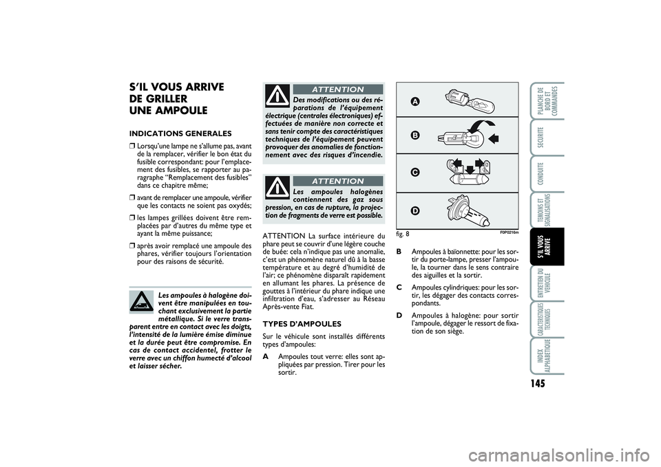 FIAT SCUDO 2015  Notice dentretien (in French) 145
TEMOINS ET
SIGNALISATIONSENTRETIEN DU
VEHICULECARACTERISTIQUES
TECHNIQUESINDEX
ALPHABETIQUEPLANCHE DE
BORD ET
COMMANDES SECURITECONDUITES’IL VOUS
ARRIVE
S’IL VOUS ARRIVE 
DE GRILLER 
UNE AMPOU