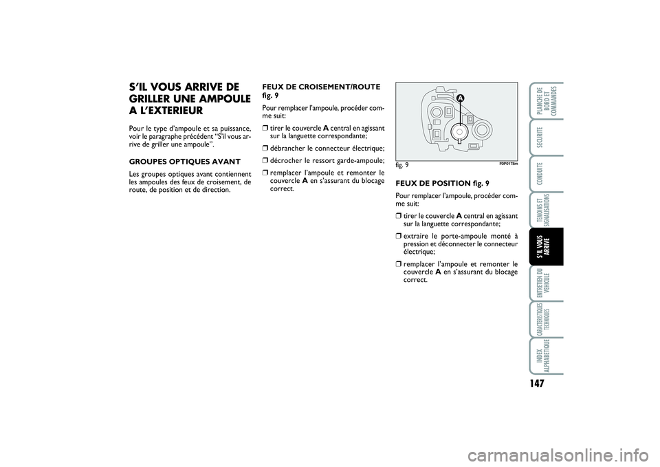 FIAT SCUDO 2015  Notice dentretien (in French) 147
TEMOINS ET
SIGNALISATIONSENTRETIEN DU
VEHICULECARACTERISTIQUES
TECHNIQUESINDEX
ALPHABETIQUEPLANCHE DE
BORD ET
COMMANDES SECURITECONDUITES’IL VOUS
ARRIVE
S’IL VOUS ARRIVE DE
GRILLER UNE AMPOULE