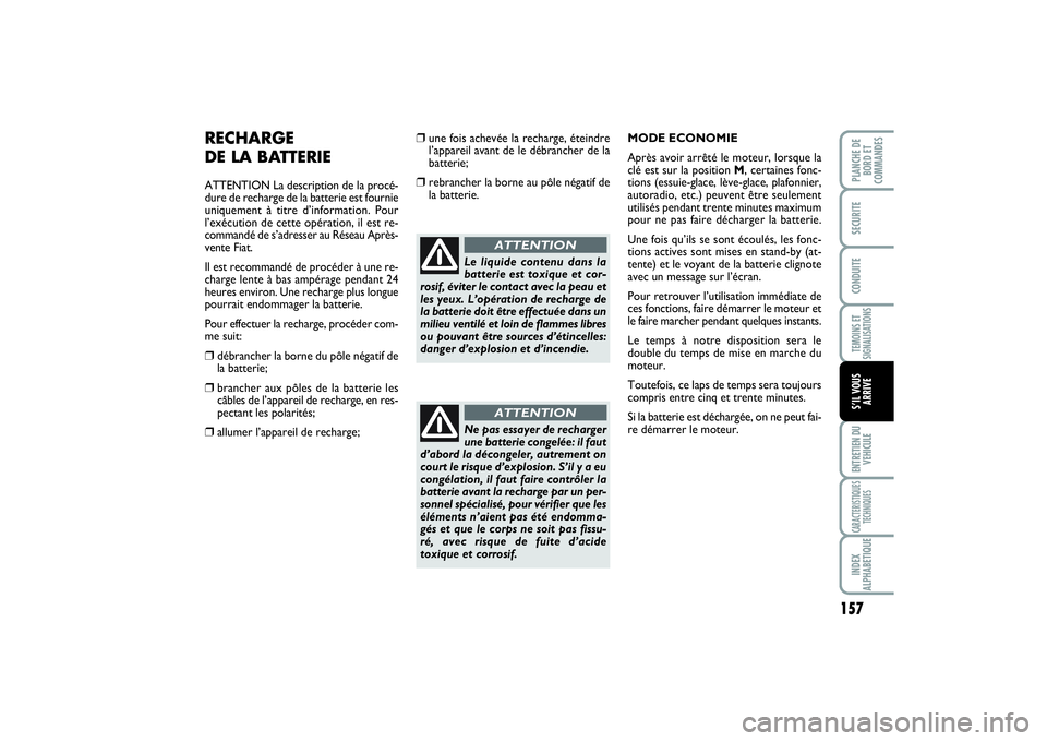 FIAT SCUDO 2015  Notice dentretien (in French) 157
TEMOINS ET
SIGNALISATIONSENTRETIEN DU
VEHICULECARACTERISTIQUES
TECHNIQUESINDEX
ALPHABETIQUEPLANCHE DE
BORD ET
COMMANDES SECURITECONDUITES’IL VOUS
ARRIVE
RECHARGE 
DE LA BATTERIEATTENTION La desc