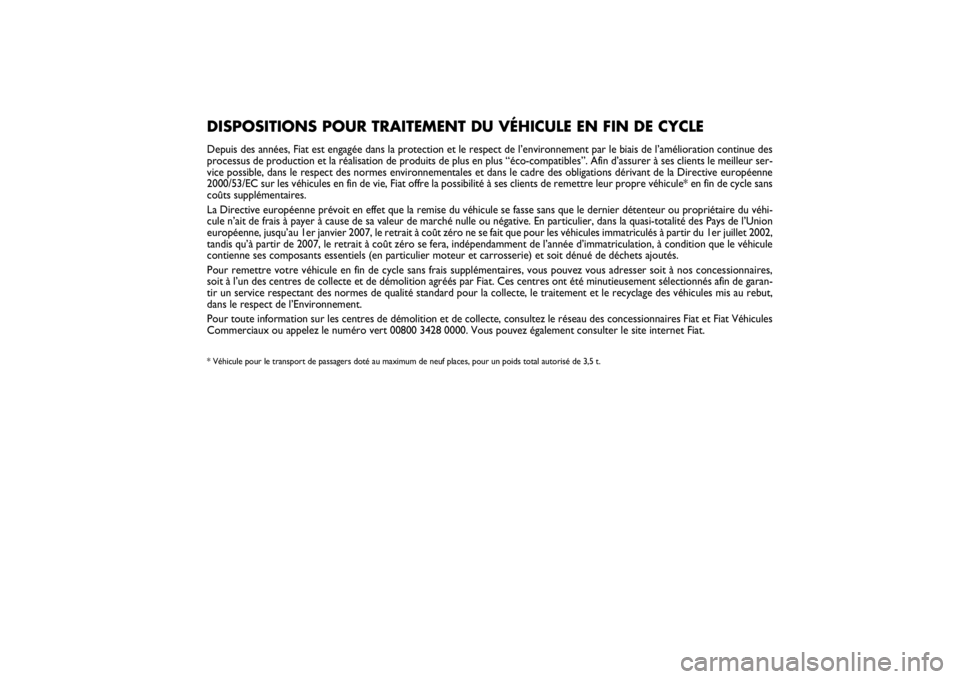 FIAT SCUDO 2015  Notice dentretien (in French) DISPOSITIONS POUR TRAITEMENT DU VÉHICULE EN FIN DE CYCLE Depuis des années, Fiat est engagée dans la protection et le respect de l’environnement par le biais de l’amélioration continue des
pro