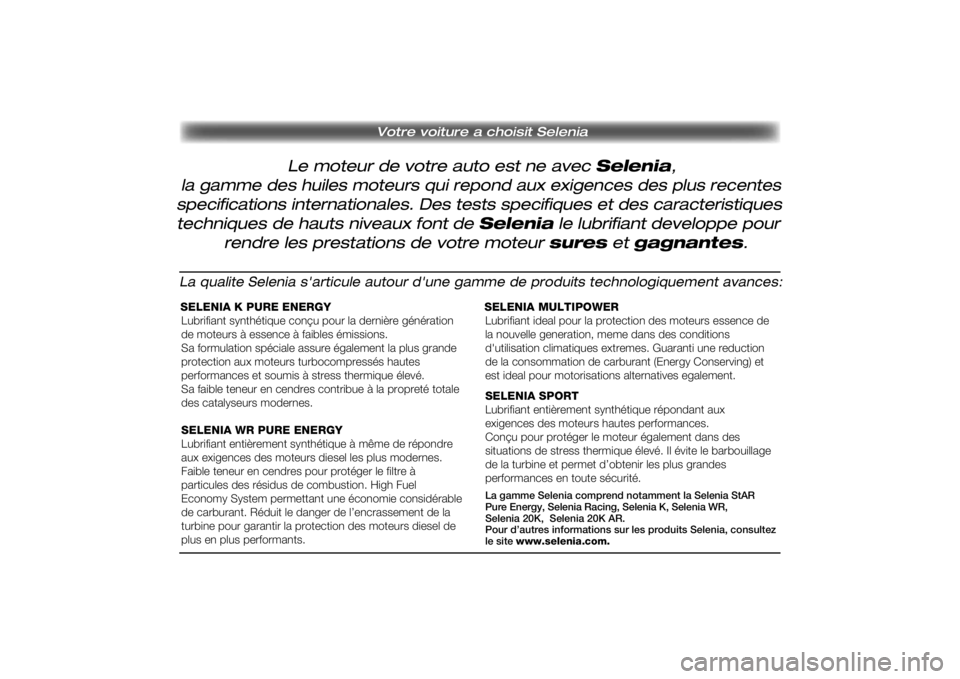 FIAT SCUDO 2016 Notice dentretien (in French) Le moteur de votre auto est ne avec Selenia,
Votre voiture a choisit Selenia
la gamme des huiles moteurs qui repond aux exigences des plus recentesspecifications internationales. Des tests specifiqu FIAT SCUDO 2016 Notice dentretien (in French) Le moteur de votre auto est ne avec Selenia,
Votre voiture a choisit Selenia
la gamme des huiles moteurs qui repond aux exigences des plus recentesspecifications internationales. Des tests specifiqu