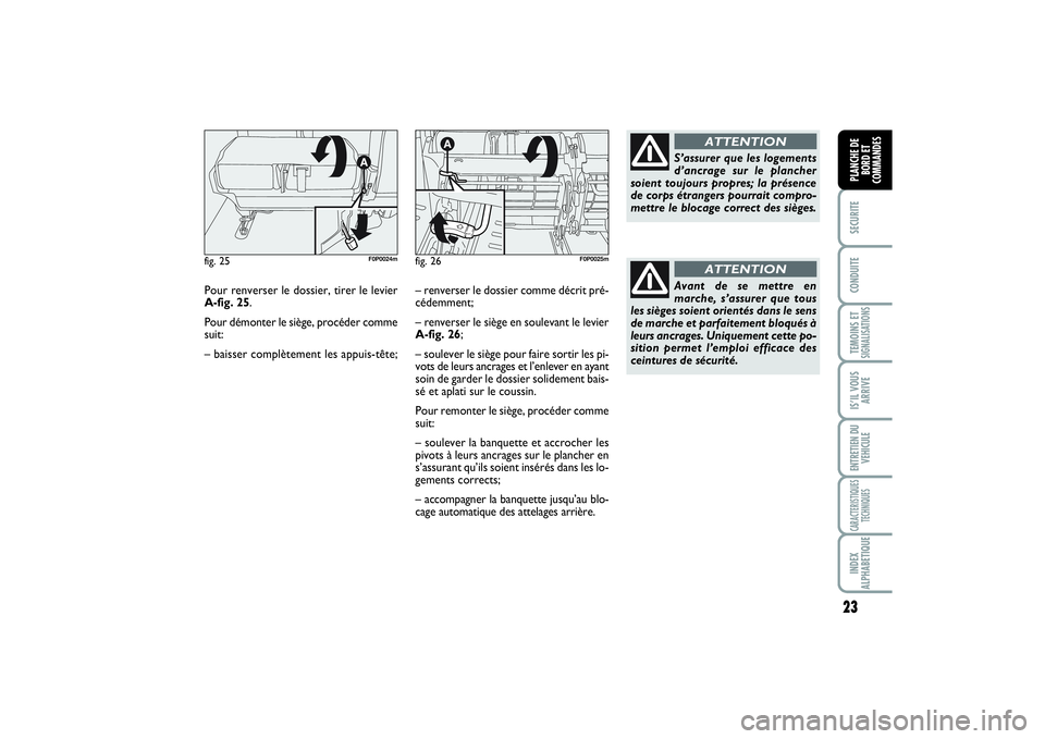 FIAT SCUDO 2015  Notice dentretien (in French) 23
SECURITECONDUITETEMOINS ETSIGNALISATIONSIS’IL VOUS
ARRIVEENTRETIEN DU
VEHICULECARACTERISTIQUES
TECHNIQUESINDEX
ALPHABETIQUEPLANCHE DE
BORD ET
COMMANDES
Pour renverser le dossier, tirer le levier
