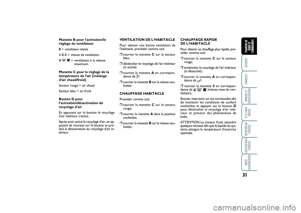 FIAT SCUDO 2016  Notice dentretien (in French) 31
SECURITECONDUITETEMOINS ETSIGNALISATIONSIS’IL VOUS
ARRIVEENTRETIEN DU
VEHICULECARACTERISTIQUES
TECHNIQUESINDEX
ALPHABETIQUEPLANCHE DE
BORD ET
COMMANDES
Manette B pour l’activation/le
réglage d