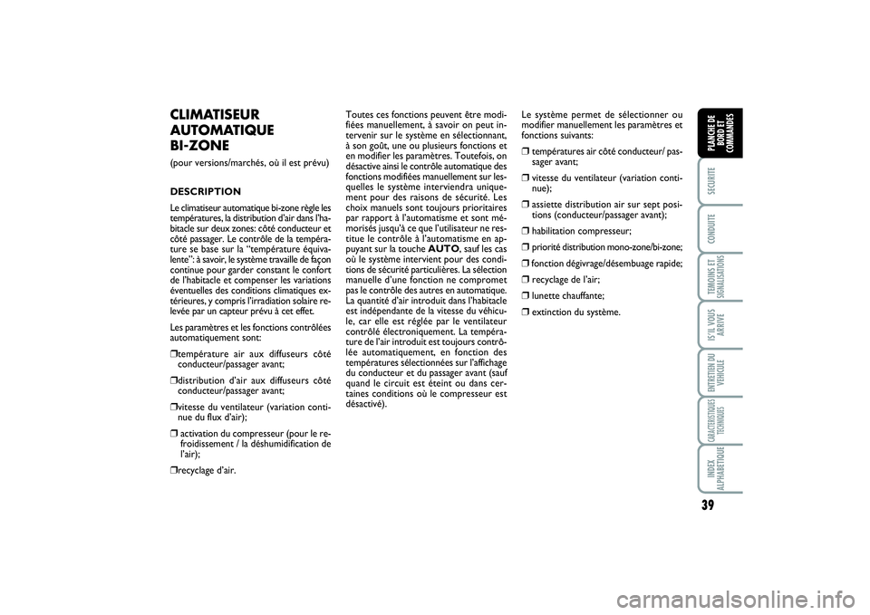 FIAT SCUDO 2015  Notice dentretien (in French) 39
SECURITECONDUITETEMOINS ETSIGNALISATIONSIS’IL VOUS
ARRIVEENTRETIEN DU
VEHICULECARACTERISTIQUES
TECHNIQUESINDEX
ALPHABETIQUEPLANCHE DE
BORD ET
COMMANDES
CLIMATISEUR
AUTOMATIQUE 
BI-ZONE(pour versi