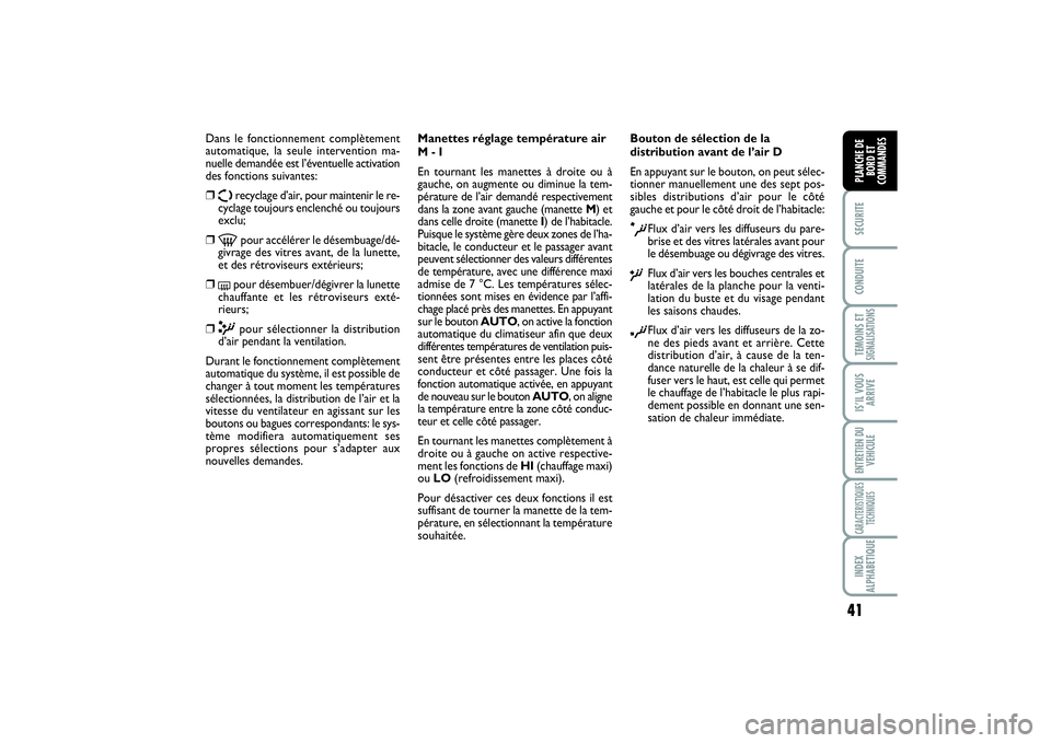 FIAT SCUDO 2015  Notice dentretien (in French) 41
SECURITECONDUITETEMOINS ETSIGNALISATIONSIS’IL VOUS
ARRIVEENTRETIEN DU
VEHICULECARACTERISTIQUES
TECHNIQUESINDEX
ALPHABETIQUEPLANCHE DE
BORD ET
COMMANDES
Dans le fonctionnement complètement
automa