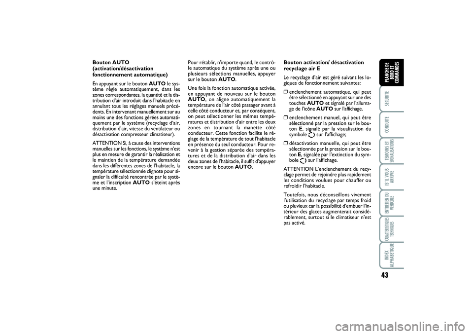 FIAT SCUDO 2015  Notice dentretien (in French) 43
SECURITECONDUITETEMOINS ETSIGNALISATIONSIS’IL VOUS
ARRIVEENTRETIEN DU
VEHICULECARACTERISTIQUES
TECHNIQUESINDEX
ALPHABETIQUEPLANCHE DE
BORD ET
COMMANDES
Bouton AUTO 
(activation/désactivation
fon