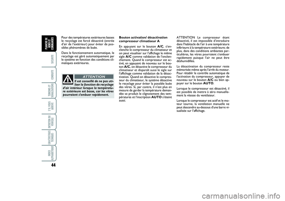 FIAT SCUDO 2015  Notice dentretien (in French) 44SECURITECONDUITETEMOINS ETSIGNALISATIONSS’IL VOUS
ARRIVEENTRETIEN DU
VEHICULECARACTERISTIQUES
TECHNIQUESINDEX
ALPHABETIQUEPLANCHE DE
BORD ET
COMMANDES
Pour des températures extérieures basses
le