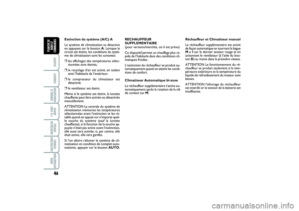 FIAT SCUDO 2015  Notice dentretien (in French) 46SECURITECONDUITETEMOINS ETSIGNALISATIONSS’IL VOUS
ARRIVEENTRETIEN DU
VEHICULECARACTERISTIQUES
TECHNIQUESINDEX
ALPHABETIQUEPLANCHE DE
BORD ET
COMMANDES
Extinction du système (A/C) A
Le système de