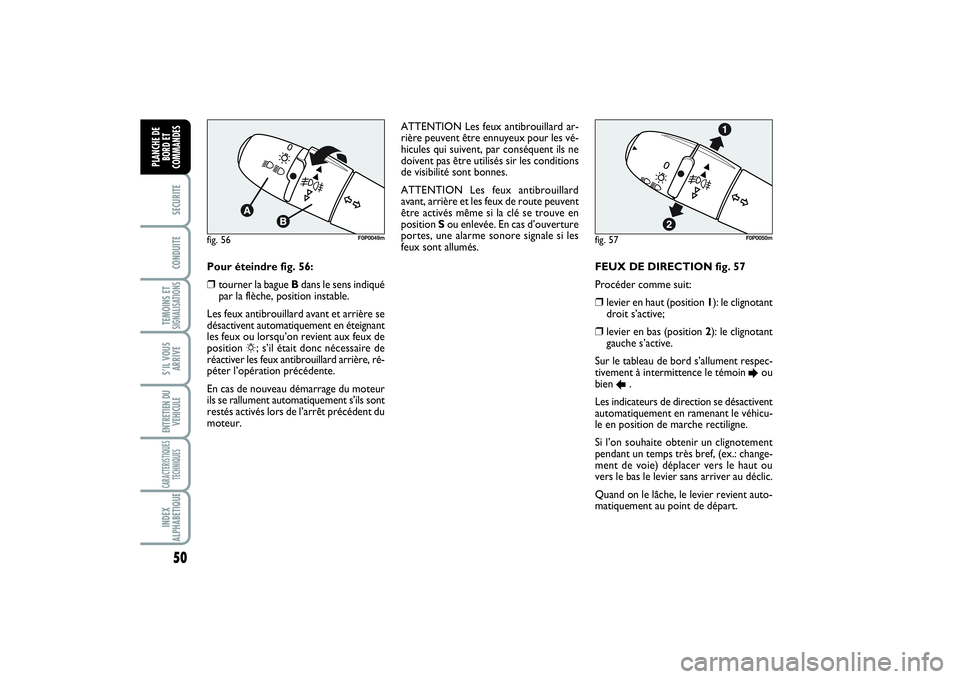 FIAT SCUDO 2015  Notice dentretien (in French) 50SECURITECONDUITETEMOINS ETSIGNALISATIONSS’IL VOUS
ARRIVEENTRETIEN DU
VEHICULECARACTERISTIQUES
TECHNIQUESINDEX
ALPHABETIQUEPLANCHE DE
BORD ET
COMMANDES
FEUX DE DIRECTION fig. 57 
Procéder comme su