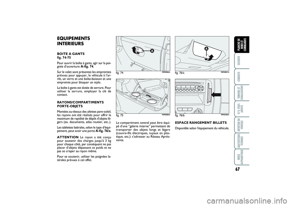 FIAT SCUDO 2015 Notice dentretien (in French) 67
SECURITECONDUITETEMOINS ETSIGNALISATIONSIS’IL VOUS
ARRIVEENTRETIEN DU
VEHICULECARACTERISTIQUES
TECHNIQUESINDEX
ALPHABETIQUEPLANCHE DE
BORD ET
COMMANDES
fig. 75
F0P0066m
fig. 74
F0P0065m
fig. 76/a FIAT SCUDO 2015 Notice dentretien (in French) 67
SECURITECONDUITETEMOINS ETSIGNALISATIONSIS’IL VOUS
ARRIVEENTRETIEN DU
VEHICULECARACTERISTIQUES
TECHNIQUESINDEX
ALPHABETIQUEPLANCHE DE
BORD ET
COMMANDES
fig. 75
F0P0066m
fig. 74
F0P0065m
fig. 76/a