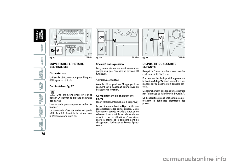 FIAT SCUDO 2015 Notice dentretien (in French) 74SECURITECONDUITETEMOINS ETSIGNALISATIONSS’IL VOUS
ARRIVEENTRETIEN DU
VEHICULECARACTERISTIQUES
TECHNIQUESINDEX
ALPHABETIQUEPLANCHE DE
BORD ET
COMMANDES
fig. 99
F0P00906m
fig. 97
F0P0085m
fig. 98
B
FIAT SCUDO 2015 Notice dentretien (in French) 74SECURITECONDUITETEMOINS ETSIGNALISATIONSS’IL VOUS
ARRIVEENTRETIEN DU
VEHICULECARACTERISTIQUES
TECHNIQUESINDEX
ALPHABETIQUEPLANCHE DE
BORD ET
COMMANDES
fig. 99
F0P00906m
fig. 97
F0P0085m
fig. 98
B
