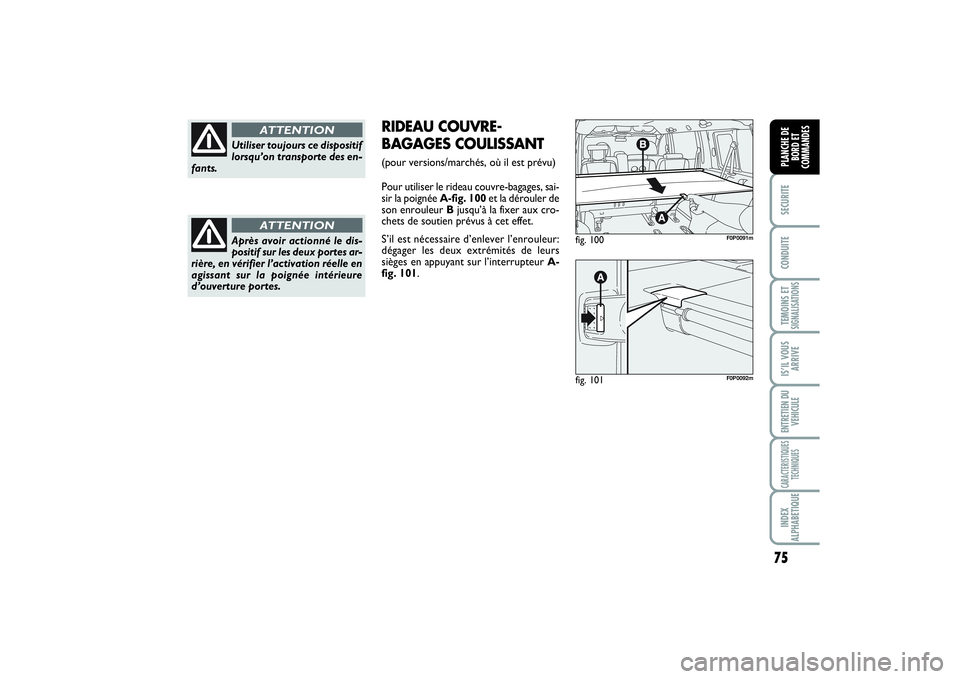 FIAT SCUDO 2015 Notice dentretien (in French) 75
SECURITECONDUITETEMOINS ETSIGNALISATIONSIS’IL VOUS
ARRIVEENTRETIEN DU
VEHICULECARACTERISTIQUES
TECHNIQUESINDEX
ALPHABETIQUEPLANCHE DE
BORD ET
COMMANDES
Utiliser toujours ce dispositif
lorsqu’on FIAT SCUDO 2015 Notice dentretien (in French) 75
SECURITECONDUITETEMOINS ETSIGNALISATIONSIS’IL VOUS
ARRIVEENTRETIEN DU
VEHICULECARACTERISTIQUES
TECHNIQUESINDEX
ALPHABETIQUEPLANCHE DE
BORD ET
COMMANDES
Utiliser toujours ce dispositif
lorsqu’on