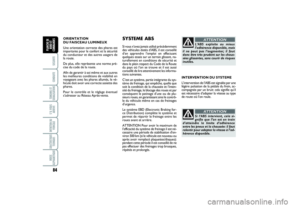 FIAT SCUDO 2015  Notice dentretien (in French) ORIENTATION 
DU FAISCEAU LUMINEUX 
Une orientation correcte des phares est
importante pour le confort et la sécurité
du conducteur et des autres usagers de
la route.
De plus, elle représente une no