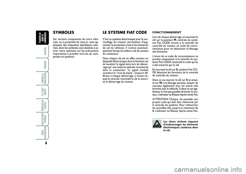 FIAT SCUDO 2016  Notice dentretien (in French) 6SECURITECONDUITETEMOINS ETSIGNALISATIONSS’IL VOUS
ARRIVEENTRETIEN DU
VEHICULECARACTERISTIQUES
TECHNIQUESINDEX
ALPHABETIQUEPLANCHE DE
BORD ET
COMMANDES
SYMBOLESSur certains composants de votre véhi