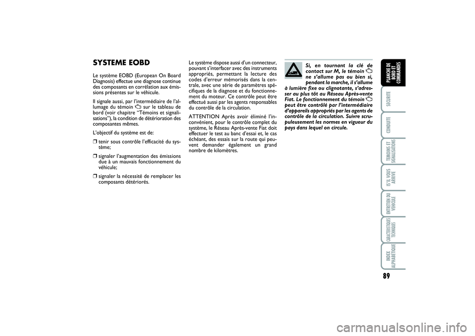 FIAT SCUDO 2015 Notice dentretien (in French) 89
SECURITECONDUITETEMOINS ETSIGNALISATIONSIS’IL VOUS
ARRIVEENTRETIEN DU
VEHICULECARACTERISTIQUES
TECHNIQUESINDEX
ALPHABETIQUEPLANCHE DE
BORD ET
COMMANDES
SYSTEME EOBDLe système EOBD (European On B FIAT SCUDO 2015 Notice dentretien (in French) 89
SECURITECONDUITETEMOINS ETSIGNALISATIONSIS’IL VOUS
ARRIVEENTRETIEN DU
VEHICULECARACTERISTIQUES
TECHNIQUESINDEX
ALPHABETIQUEPLANCHE DE
BORD ET
COMMANDES
SYSTEME EOBDLe système EOBD (European On B