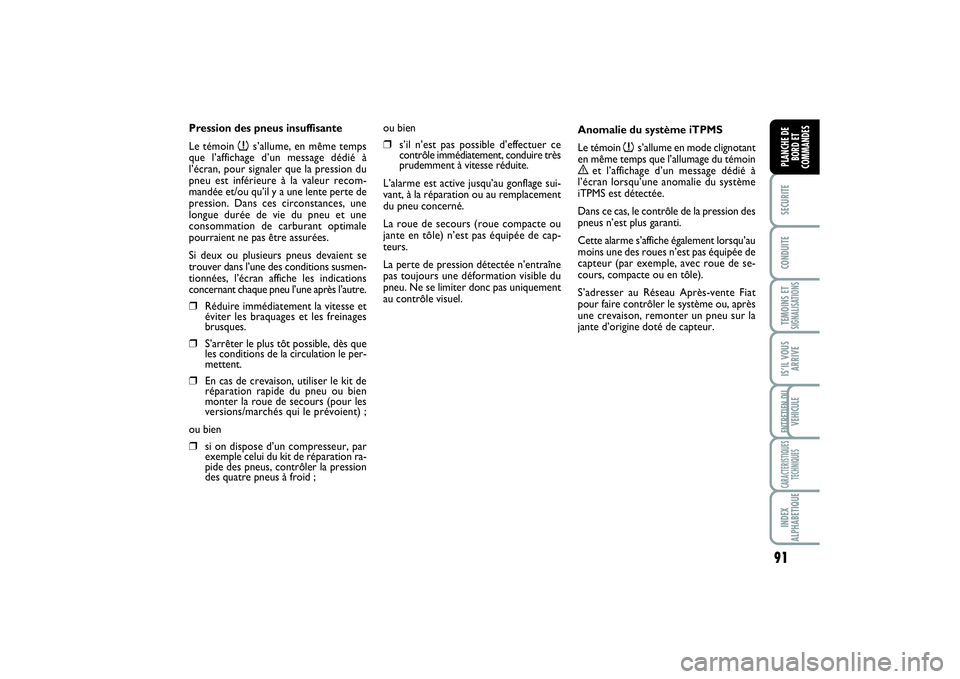 FIAT SCUDO 2015  Notice dentretien (in French) 91
SECURITECONDUITETEMOINS ETSIGNALISATIONSIS’IL VOUS
ARRIVEENTRETIEN DU
VEHICULECARACTERISTIQUES
TECHNIQUESINDEX
ALPHABETIQUEPLANCHE DE
BORD ET
COMMANDES
ENTRETIEN DELA VOITURE
Pression des pneus i