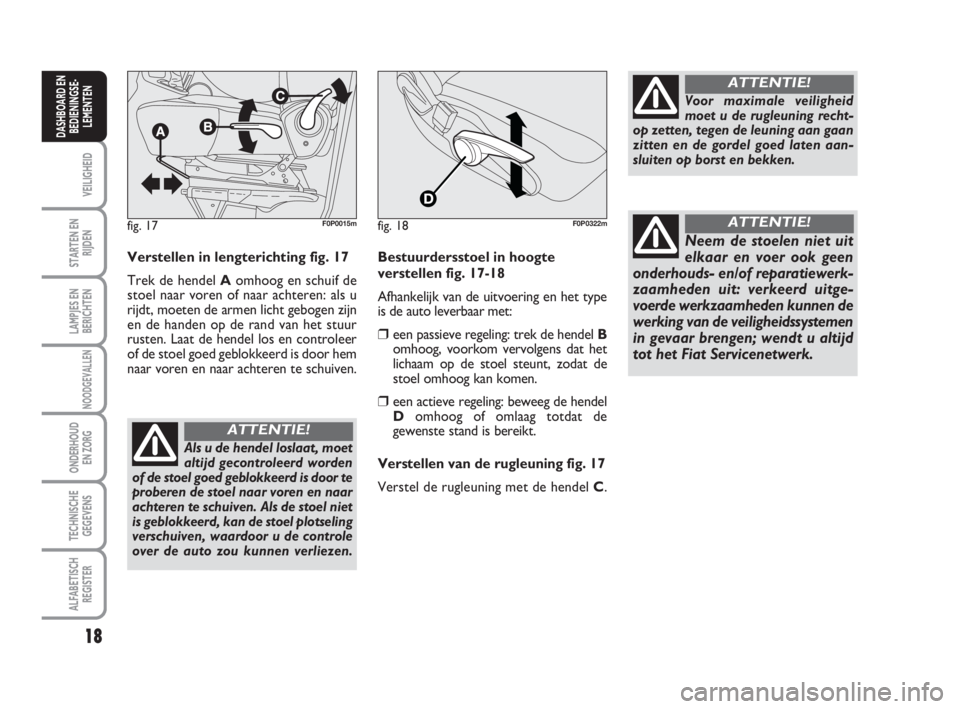 FIAT SCUDO 2010 Instructieboek (in Dutch) 18
VEILIGHEID
STARTEN EN
RIJDEN
LAMPJES EN
BERICHTEN
NOODGEVALLEN
ONDERHOUD
EN ZORG
TECHNISCHE
GEGEVENS
ALFABETISCH
REGISTER
DASHBOARD EN
BEDIENINGSE-
LEMENTEN
Verstellen in lengterichting fig. 17
Tre FIAT SCUDO 2010 Instructieboek (in Dutch) 18
VEILIGHEID
STARTEN EN
RIJDEN
LAMPJES EN
BERICHTEN
NOODGEVALLEN
ONDERHOUD
EN ZORG
TECHNISCHE
GEGEVENS
ALFABETISCH
REGISTER
DASHBOARD EN
BEDIENINGSE-
LEMENTEN
Verstellen in lengterichting fig. 17
Tre