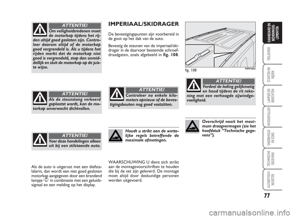 FIAT SCUDO 2010 Instructieboek (in Dutch) 77
VEILIGHEID
STARTEN EN
RIJDEN
LAMPJES EN
BERICHTEN
NOODGEVALLEN
ONDERHOUD
EN ZORG
TECHNISCHE
GEGEVENS
ALFABETISCH
REGISTER
DASHBOARD EN
BEDIENINGSE-
LEMENTEN
IMPERIAAL/SKIDRAGER
De bevestigingspunte FIAT SCUDO 2010 Instructieboek (in Dutch) 77
VEILIGHEID
STARTEN EN
RIJDEN
LAMPJES EN
BERICHTEN
NOODGEVALLEN
ONDERHOUD
EN ZORG
TECHNISCHE
GEGEVENS
ALFABETISCH
REGISTER
DASHBOARD EN
BEDIENINGSE-
LEMENTEN
IMPERIAAL/SKIDRAGER
De bevestigingspunte
