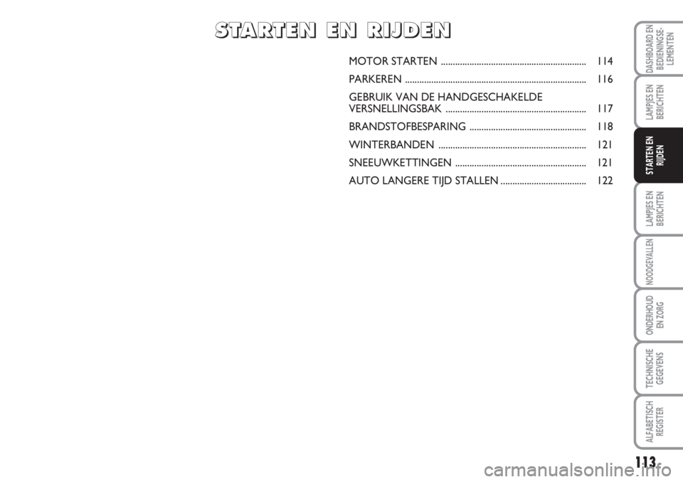FIAT SCUDO 2011 Instructieboek (in Dutch) 113
LAMPJES EN
BERICHTEN
NOODGEVALLEN
ONDERHOUD
EN ZORG
TECHNISCHE
GEGEVENS
ALFABETISCH
REGISTER
DASHBOARD EN
BEDIENINGSE-
LEMENTEN
LAMPJES EN
BERICHTEN
STARTEN EN
RIJDEN
MOTOR STARTEN ............... FIAT SCUDO 2011 Instructieboek (in Dutch) 113
LAMPJES EN
BERICHTEN
NOODGEVALLEN
ONDERHOUD
EN ZORG
TECHNISCHE
GEGEVENS
ALFABETISCH
REGISTER
DASHBOARD EN
BEDIENINGSE-
LEMENTEN
LAMPJES EN
BERICHTEN
STARTEN EN
RIJDEN
MOTOR STARTEN ...............