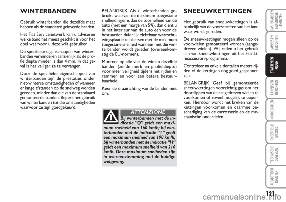 FIAT SCUDO 2011 Instructieboek (in Dutch) 121
LAMPJES EN
BERICHTEN
NOODGEVALLEN
ONDERHOUD
EN ZORG
TECHNISCHE
GEGEVENS
ALFABETISCH
REGISTER
DASHBOARD EN
BEDIENINGSE-
LEMENTEN
LAMPJES EN
BERICHTEN
STARTEN EN
RIJDEN
BELANGRIJK Als u winterbanden FIAT SCUDO 2011 Instructieboek (in Dutch) 121
LAMPJES EN
BERICHTEN
NOODGEVALLEN
ONDERHOUD
EN ZORG
TECHNISCHE
GEGEVENS
ALFABETISCH
REGISTER
DASHBOARD EN
BEDIENINGSE-
LEMENTEN
LAMPJES EN
BERICHTEN
STARTEN EN
RIJDEN
BELANGRIJK Als u winterbanden