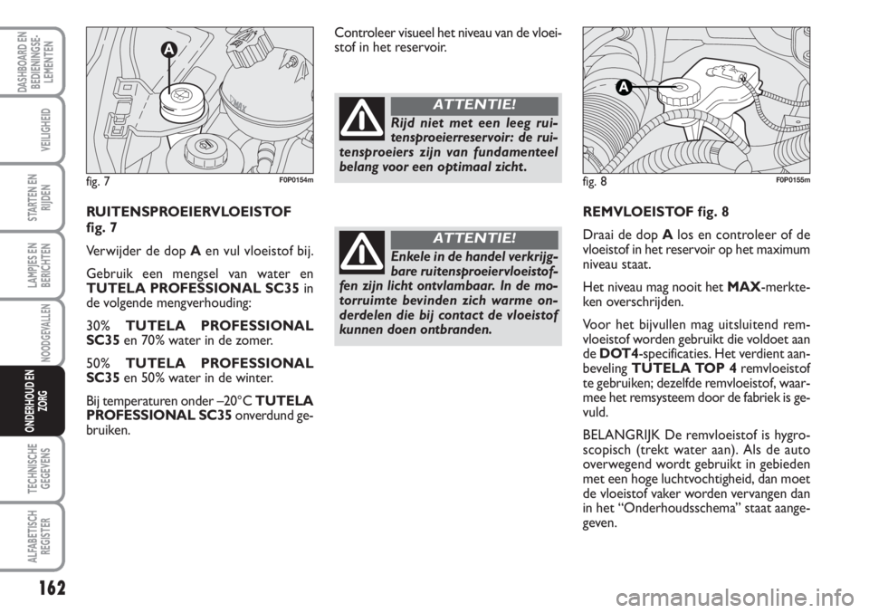 FIAT SCUDO 2011 Instructieboek (in Dutch) 162
LAMPJES EN
BERICHTEN
TECHNISCHE
GEGEVENS
ALFABETISCH
REGISTER
DASHBOARD EN
BEDIENINGSE-
LEMENTEN
VEILIGHEID
STARTEN EN
RIJDEN
NOODGEVALLEN
ONDERHOUD EN
ZORG
REMVLOEISTOF fig. 8
Draai de dop Alos e FIAT SCUDO 2011 Instructieboek (in Dutch) 162
LAMPJES EN
BERICHTEN
TECHNISCHE
GEGEVENS
ALFABETISCH
REGISTER
DASHBOARD EN
BEDIENINGSE-
LEMENTEN
VEILIGHEID
STARTEN EN
RIJDEN
NOODGEVALLEN
ONDERHOUD EN
ZORG
REMVLOEISTOF fig. 8
Draai de dop Alos e
