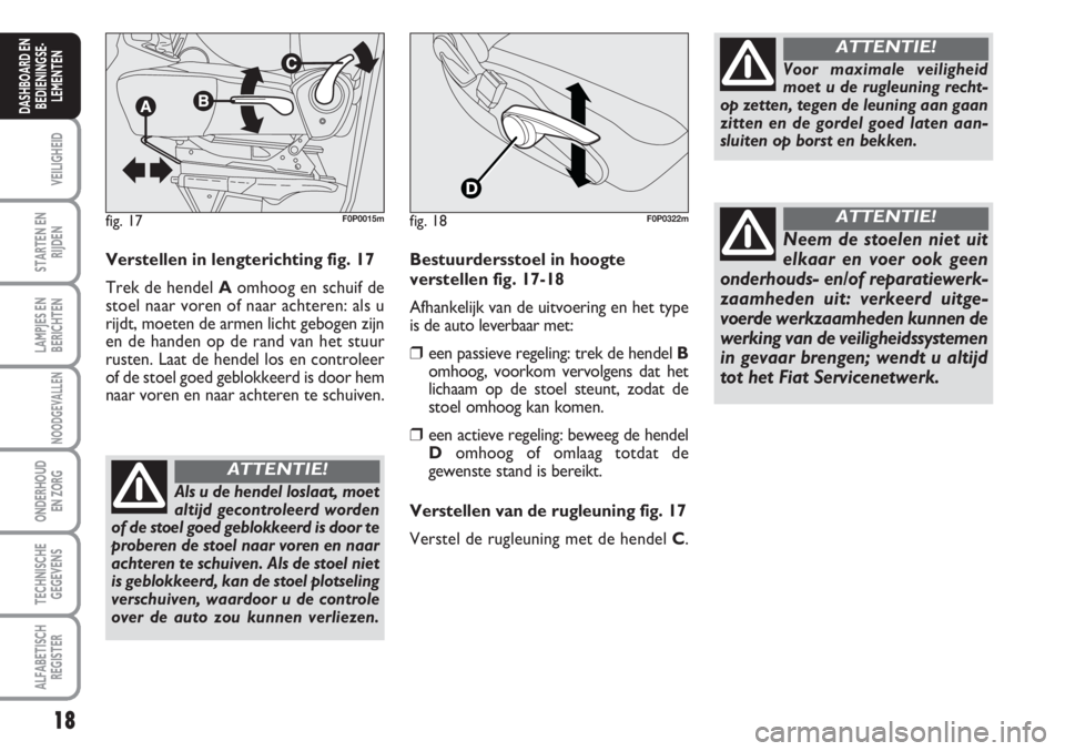 FIAT SCUDO 2011 Instructieboek (in Dutch) 18
VEILIGHEID
STARTEN EN
RIJDEN
LAMPJES EN
BERICHTEN
NOODGEVALLEN
ONDERHOUD
EN ZORG
TECHNISCHE
GEGEVENS
ALFABETISCH
REGISTER
DASHBOARD EN
BEDIENINGSE-
LEMENTEN
Verstellen in lengterichting fig. 17
Tre FIAT SCUDO 2011 Instructieboek (in Dutch) 18
VEILIGHEID
STARTEN EN
RIJDEN
LAMPJES EN
BERICHTEN
NOODGEVALLEN
ONDERHOUD
EN ZORG
TECHNISCHE
GEGEVENS
ALFABETISCH
REGISTER
DASHBOARD EN
BEDIENINGSE-
LEMENTEN
Verstellen in lengterichting fig. 17
Tre