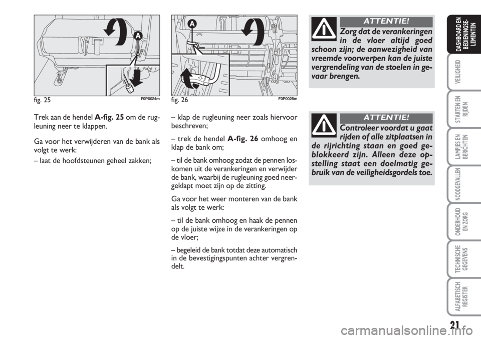 FIAT SCUDO 2011 Instructieboek (in Dutch) 21
VEILIGHEID
STARTEN EN
RIJDEN
LAMPJES EN
BERICHTEN
NOODGEVALLEN
ONDERHOUD
EN ZORG
TECHNISCHE
GEGEVENS
ALFABETISCH
REGISTER
DASHBOARD EN
BEDIENINGSE-
LEMENTEN
Trek aan de hendel A-fig. 25om de rug-
l FIAT SCUDO 2011 Instructieboek (in Dutch) 21
VEILIGHEID
STARTEN EN
RIJDEN
LAMPJES EN
BERICHTEN
NOODGEVALLEN
ONDERHOUD
EN ZORG
TECHNISCHE
GEGEVENS
ALFABETISCH
REGISTER
DASHBOARD EN
BEDIENINGSE-
LEMENTEN
Trek aan de hendel A-fig. 25om de rug-
l