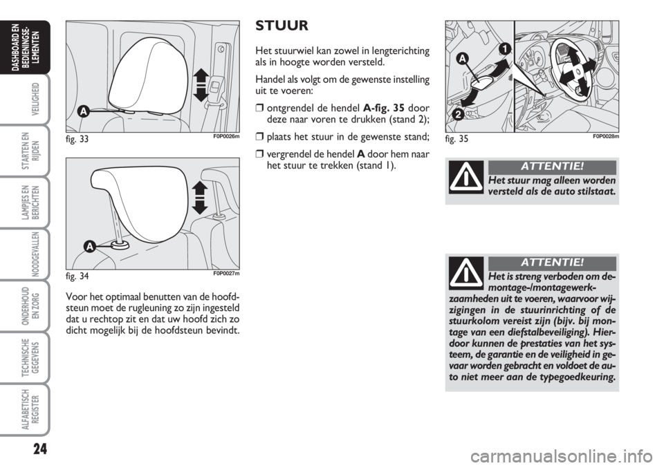 FIAT SCUDO 2011 Instructieboek (in Dutch) 24
VEILIGHEID
STARTEN EN
RIJDEN
LAMPJES EN
BERICHTEN
NOODGEVALLEN
ONDERHOUD
EN ZORG
TECHNISCHE
GEGEVENS
ALFABETISCH
REGISTER
DASHBOARD EN
BEDIENINGSE-
LEMENTEN
STUUR
Het stuurwiel kan zowel in lengter FIAT SCUDO 2011 Instructieboek (in Dutch) 24
VEILIGHEID
STARTEN EN
RIJDEN
LAMPJES EN
BERICHTEN
NOODGEVALLEN
ONDERHOUD
EN ZORG
TECHNISCHE
GEGEVENS
ALFABETISCH
REGISTER
DASHBOARD EN
BEDIENINGSE-
LEMENTEN
STUUR
Het stuurwiel kan zowel in lengter