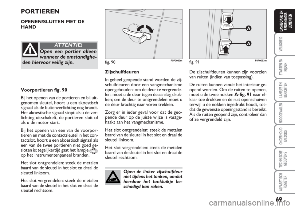FIAT SCUDO 2011 Instructieboek (in Dutch) 69
VEILIGHEID
STARTEN EN
RIJDEN
LAMPJES EN
BERICHTEN
NOODGEVALLEN
ONDERHOUD
EN ZORG
TECHNISCHE
GEGEVENS
ALFABETISCH
REGISTER
DASHBOARD EN
BEDIENINGSE-
LEMENTEN
Open de linker zijschuifdeur
niet tijden FIAT SCUDO 2011 Instructieboek (in Dutch) 69
VEILIGHEID
STARTEN EN
RIJDEN
LAMPJES EN
BERICHTEN
NOODGEVALLEN
ONDERHOUD
EN ZORG
TECHNISCHE
GEGEVENS
ALFABETISCH
REGISTER
DASHBOARD EN
BEDIENINGSE-
LEMENTEN
Open de linker zijschuifdeur
niet tijden