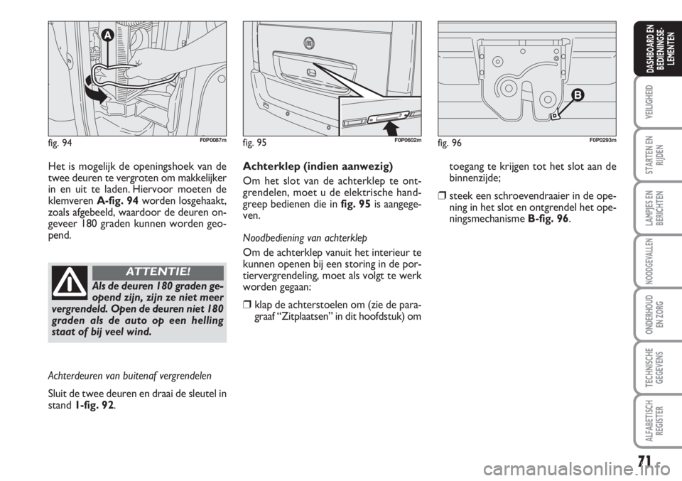 FIAT SCUDO 2011 Instructieboek (in Dutch) 71
VEILIGHEID
STARTEN EN
RIJDEN
LAMPJES EN
BERICHTEN
NOODGEVALLEN
ONDERHOUD
EN ZORG
TECHNISCHE
GEGEVENS
ALFABETISCH
REGISTER
DASHBOARD EN
BEDIENINGSE-
LEMENTEN
fig. 94F0P0087m
Het is mogelijk de openi FIAT SCUDO 2011 Instructieboek (in Dutch) 71
VEILIGHEID
STARTEN EN
RIJDEN
LAMPJES EN
BERICHTEN
NOODGEVALLEN
ONDERHOUD
EN ZORG
TECHNISCHE
GEGEVENS
ALFABETISCH
REGISTER
DASHBOARD EN
BEDIENINGSE-
LEMENTEN
fig. 94F0P0087m
Het is mogelijk de openi